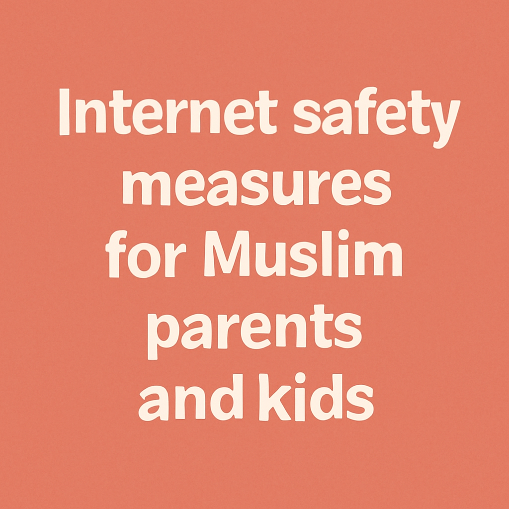 Internet safety measures for Muslim parents and kids
