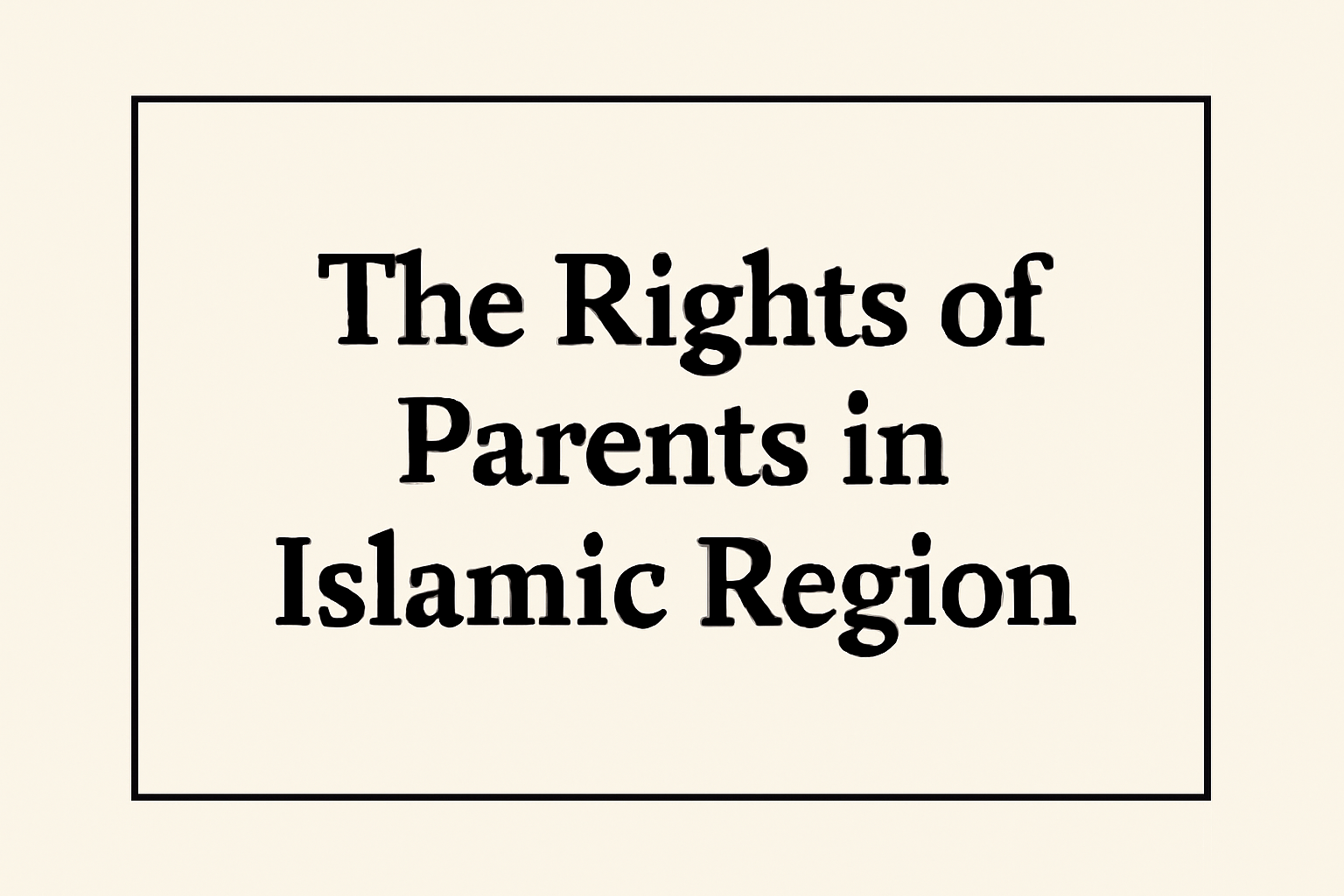 The Rights of parents in Islamic Region