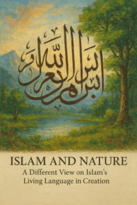 Islam and Nature: A Different View on Islam’s Living Language in Creation