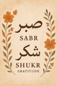 Sabr (Patience) and Shukr (Gratitude)