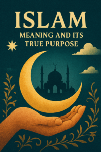 Islam Meaning and Its True Purpose
