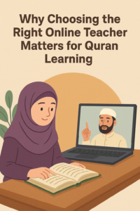 Why Choosing the Right Online Teacher Matters for Quran Learning